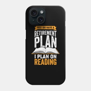 Yes I Do Have A Retirement Plan I Plan On Reading Phone Case