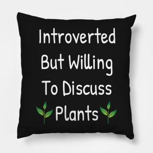 Introverted But Willing To Discuss Plants Pillow