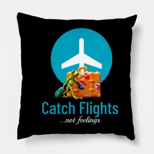 Catch flights, not feelings Pillow