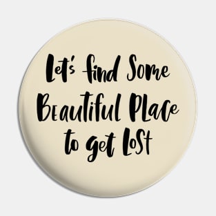 Let's Find Some Beautiful Place To Get Lost Pin