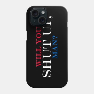 Will You Shut Up, Man? Phone Case