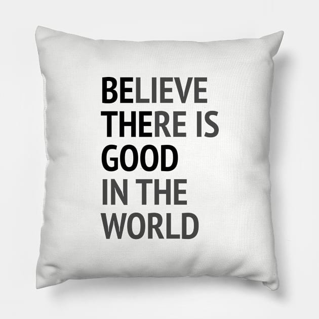 Be The Good - Believe There Is Good In The World Pillow by Texevod