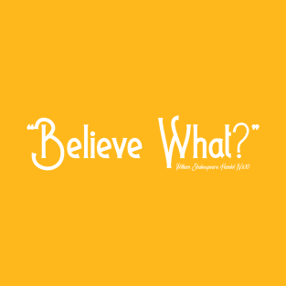 Believe What? T-Shirt