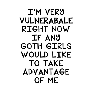 I'm Very Vulnerable Right Now - Funny Goth Girls Humor Quote T-Shirt