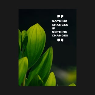 Nothing Changes If Nothing Changes Quote T-Shirt