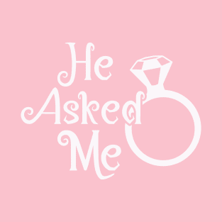 He Asked Me Diamond Ring Engagement Announcement T-Shirt