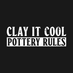 Clay It Cool, Pottery Rules - Pottery Ceramic Artist T-Shirt