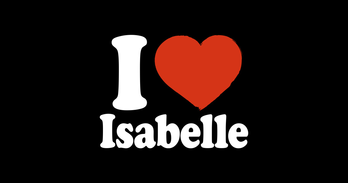 I Love Isabelle Isabelle TShirt TeePublic