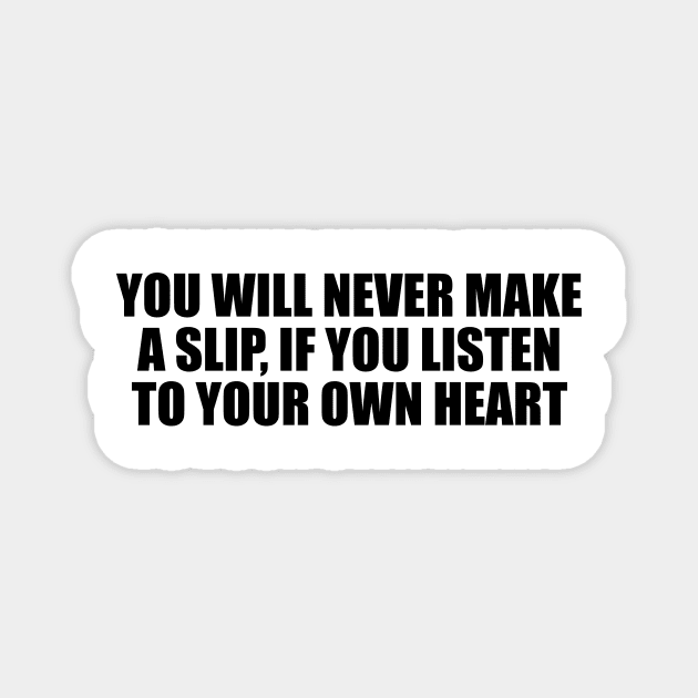 You will never make a slip, if you listen to your own heart Magnet by D1FF3R3NT