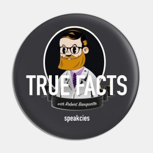 NEW - True Facts with Robert Banquette Pin