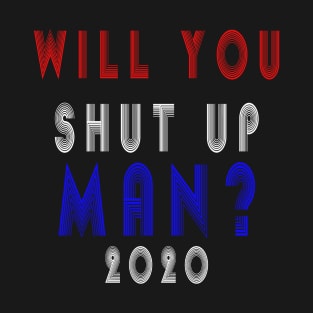 Will you shut up man T-Shirt