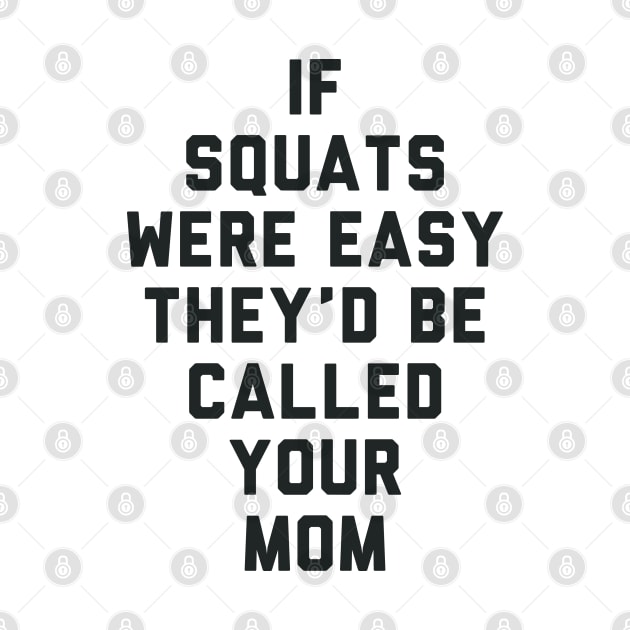 If Squats Were Easy They'd Be Called Your Mom by radquoteshirts