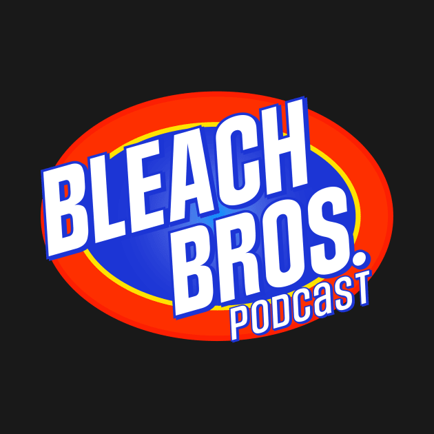 Bleach Bros Podcast Merch by Bleach Bros Podcast