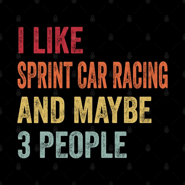 I Like Sprint Car Racing & Maybe 3 People Sprint Car Racing Lovers Gift by ChadPill