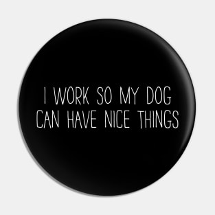 I work hard so my dog can have nice things Pin