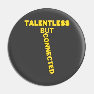 Talentless But Connected Pin