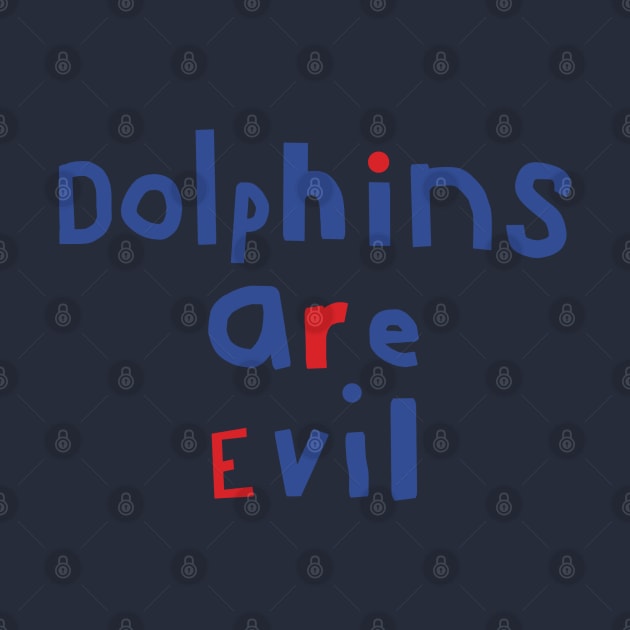 Funny Typography Dolphins Are Evil by ellenhenryart