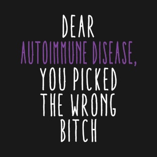 Dear Autoimmune Disease You Picked The Wrong Bitch T-Shirt