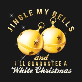 Jingle my bells and I'll guarantee a White Christmas. T-Shirt