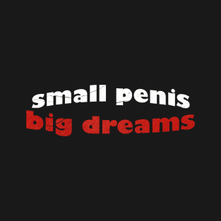 small penis big dreams T-Shirt