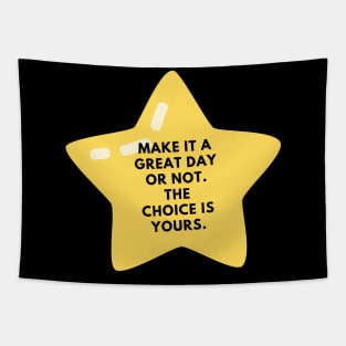 Make it a great day or not. The choice is yours Tapestry