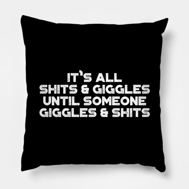 It's All Shits And Giggles Until Someone Giggles And Shits White Funny Pillow by truffela