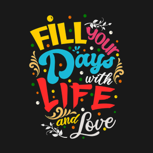 Fill Your Days With Life and Love T-Shirt