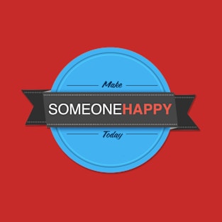 Make Someone Happy Today T-Shirt