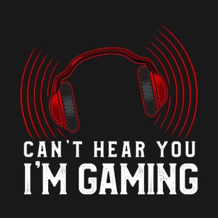 Cant Hear You Im Gaming Gamer Style T-Shirt