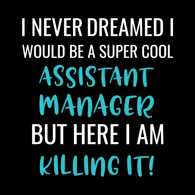 I Never Dreamed I Would Be A Super Cool Assistant Manager But Here I Am Killing It by Saimarts