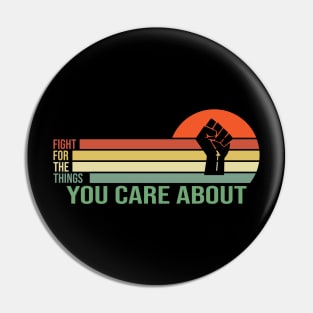 Fight for the Things You Care About Pin