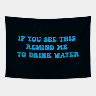 IF YOU SEE THIS REMIND ME TO DRINK WATER Tapestry