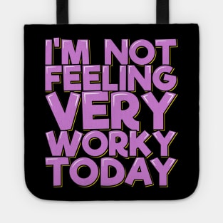 I'm Not Feeling Very Worky Today Tote