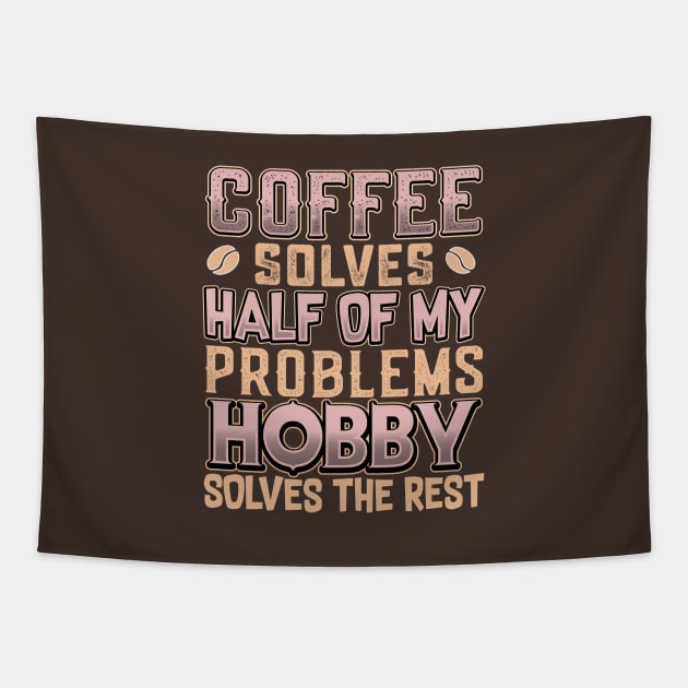 Coffee Solves Half of My Problems Hobby Solves the Rest Tapestry by KUH-WAI-EE