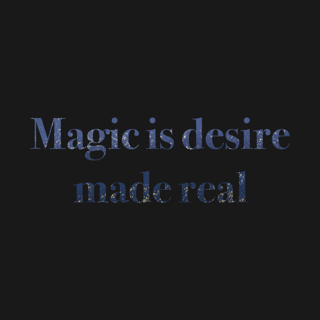 Magic is desire made real by JessCarrsArt