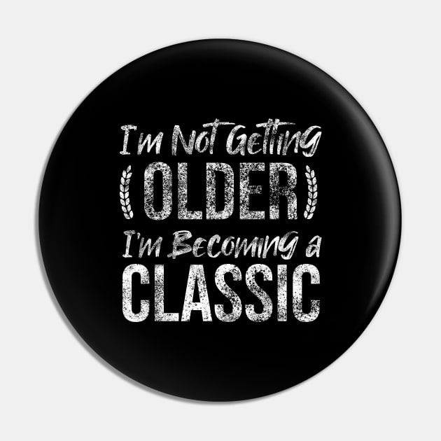 Im Not Getting Older Im Becoming A Classic Pin by Rishirt