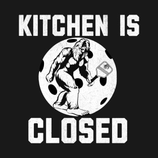 Kitchen Is Closed Pickleball Funny Bigfoot Gift T-Shirt