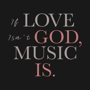 If Love Isn't God Music Is T-Shirt