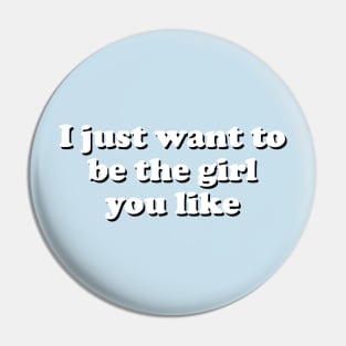 I Just Want To Be The Girl You Like Pin