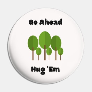 Tree Lover Design/ Go Ahead Hug 'Em/ Environmentalist Tree Design Pin