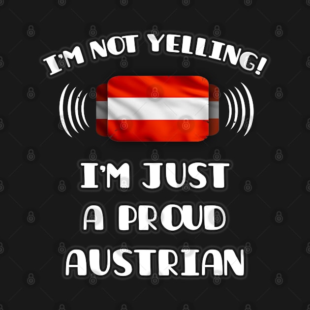 I'm Not Yelling I'm A Proud Austrian - Gift for Austrian With Roots From Austria by Country Flags