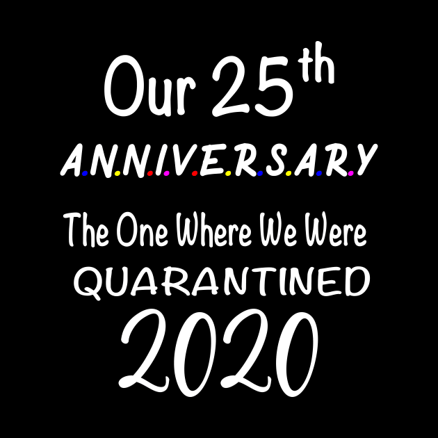 Our 25th Anniversary Quarantined 2020 by designs4up