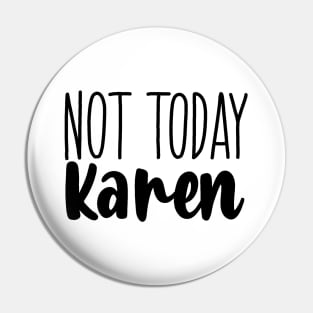 Not today Karen Pin