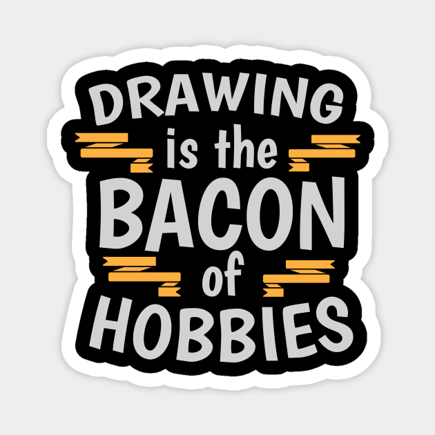 Drawing Is The Bacon Of Hobbies Cool Creative Beautiful Typography Design Magnet by Stylomart