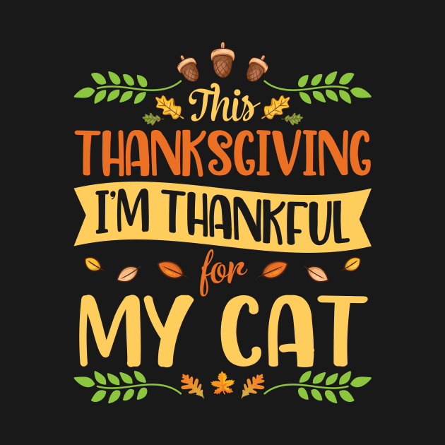 This Thanksgiving I Am Thankful For My Cat Happy Me Dad Mom by joandraelliot