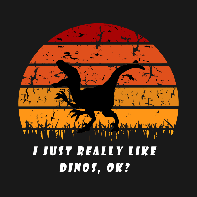 Funny I Just Really Like Dinos OK Design by Snoot store