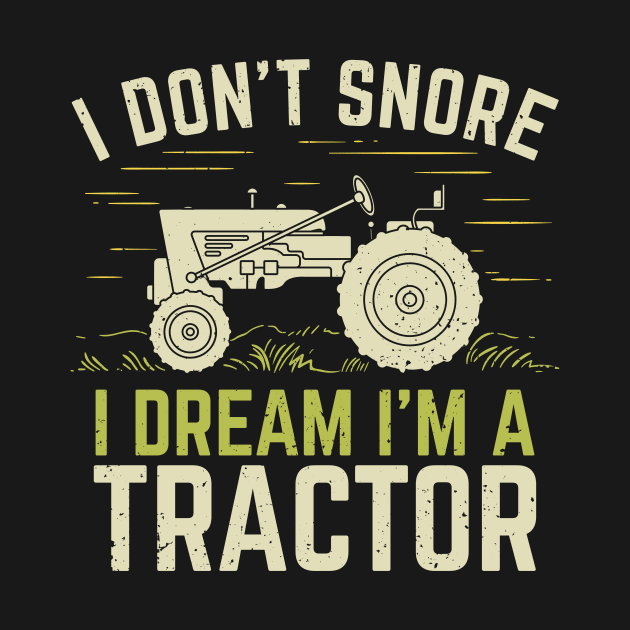 I Don't Snore I Dream I'm A Tractor by Dolde08