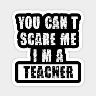 YOU CAN'T SCARE ME I'M A TEACHER Magnet