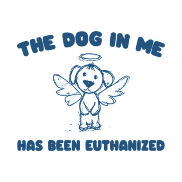 The Dog In me has been euthanized Unisex by Hamza Froug