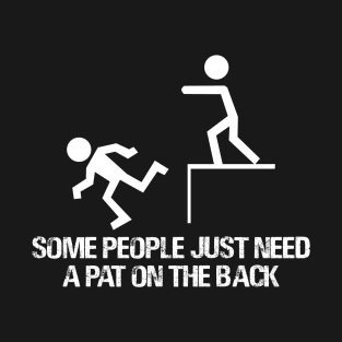 SOME PEOPLE JUST NEED A PAT ON THE BACK T-Shirt